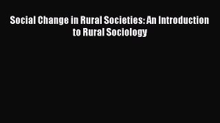 Read Social Change in Rural Societies: An Introduction to Rural Sociology Ebook Free