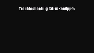 Read Troubleshooting Citrix XenApp® Ebook Free