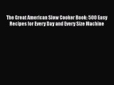 [DONWLOAD] The Great American Slow Cooker Book: 500 Easy Recipes for Every Day and Every Size