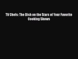 Download TV Chefs: The Dish on the Stars of Your Favorite Cooking Shows Ebook Online