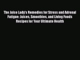 [DONWLOAD] The Juice Lady's Remedies for Stress and Adrenal Fatigue: Juices Smoothies and Living