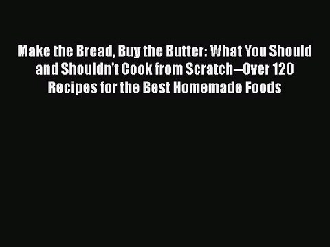 [PDF] Make the Bread Buy the Butter: What You Should and Shouldn't Cook from Scratch Over