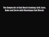 [DONWLOAD] The Simple Art of Salt Block Cooking: Grill Cure Bake and Serve with Himalayan Salt