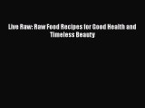 [PDF] Live Raw: Raw Food Recipes for Good Health and Timeless Beauty  Read Online