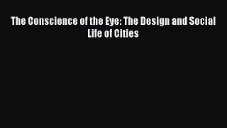 Read The Conscience of the Eye: The Design and Social Life of Cities Ebook Free