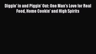 [DONWLOAD] Diggin' in and Piggin' Out: One Man's Love for Real Food Home Cookin' and High Spirits