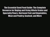 [DONWLOAD] The Essential Good Food Guide: The Complete Resource for Buying and Using Whole