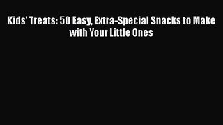 [DONWLOAD] Kids' Treats: 50 Easy Extra-Special Snacks to Make with Your Little Ones  Full EBook