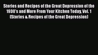 [DONWLOAD] Stories and Recipes of the Great Depression of the 1930's and More From Your Kitchen