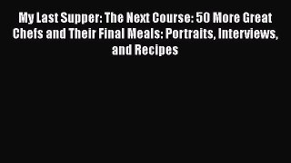 [DONWLOAD] My Last Supper: The Next Course: 50 More Great Chefs and Their Final Meals: Portraits