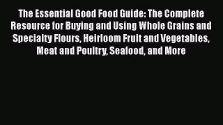 [DONWLOAD] The Essential Good Food Guide: The Complete Resource for Buying and Using Whole