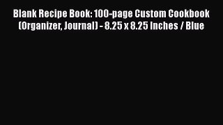 [DONWLOAD] Blank Recipe Book: 100-page Custom Cookbook (Organizer Journal) - 8.25 x 8.25 Inches