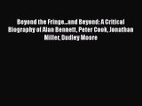 Download Beyond the Fringe...and Beyond: A Critical Biography of Alan Bennett Peter Cook Jonathan