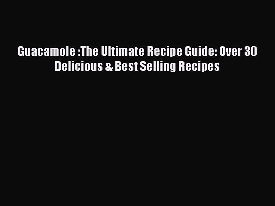 [Download PDF] Guacamole :The Ultimate Recipe Guide: Over 30 Delicious & Best Selling Recipes