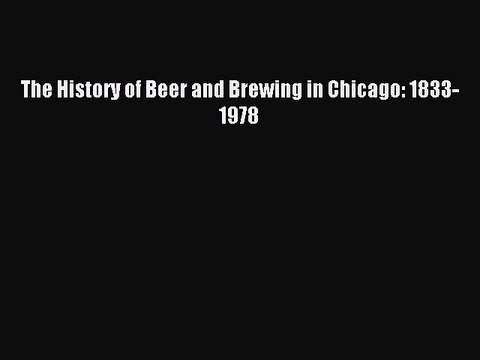 Read The History of Beer and Brewing in Chicago: 1833-1978 Ebook Free