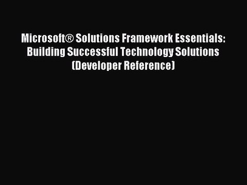 Read Microsoft® Solutions Framework Essentials: Building Successful Technology Solutions (Developer