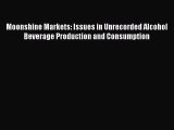 Read Moonshine Markets: Issues in Unrecorded Alcohol Beverage Production and Consumption PDF