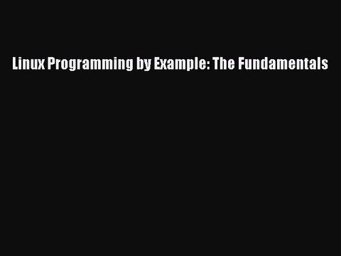 Read Linux Programming by Example: The Fundamentals PDF Free