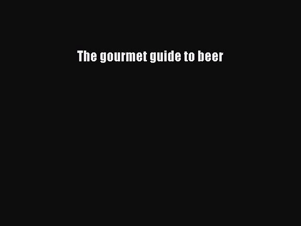 Read The gourmet guide to beer Ebook Free