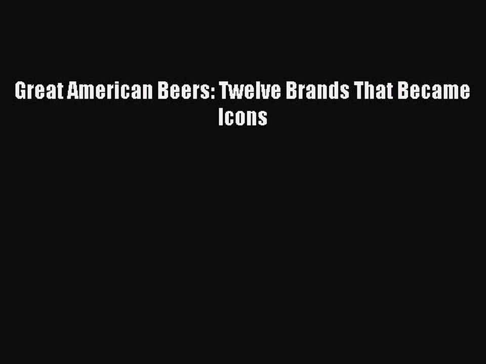 Read Great American Beers: Twelve Brands That Became Icons Ebook Free