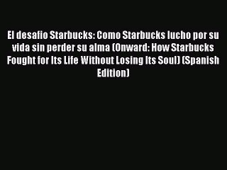 Read El desafio Starbucks: Como Starbucks lucho por su vida sin perder su alma (Onward: How