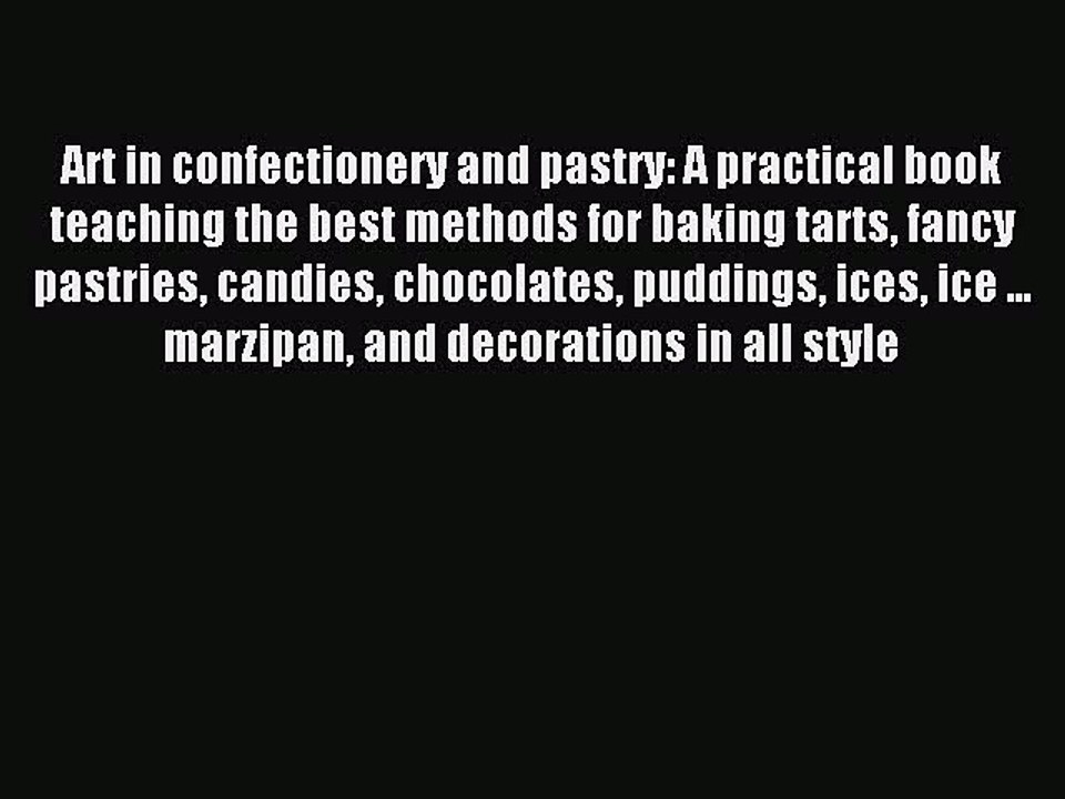 Read Art in confectionery and pastry: A practical book teaching the best methods for baking