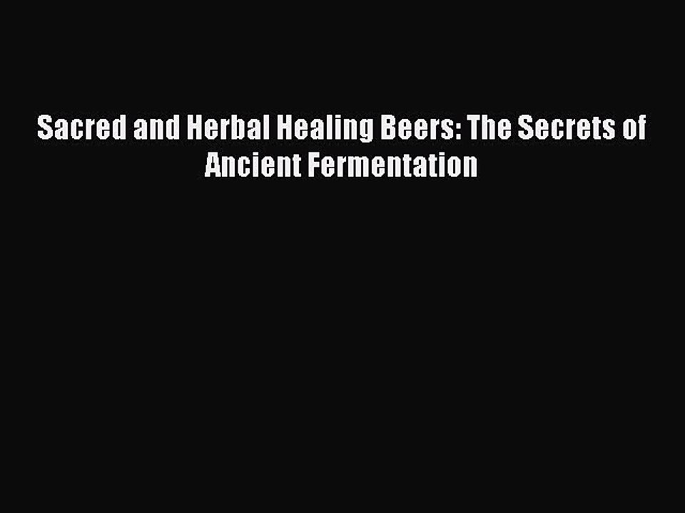 Read Sacred and Herbal Healing Beers: The Secrets of Ancient Fermentation PDF Free