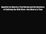 Read Appetite for America: Fred Harvey and the Business of Civilizing the Wild West--One Meal