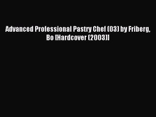 Download Advanced Professional Pastry Chef (03) by Friberg Bo [Hardcover (2003)] Ebook Free