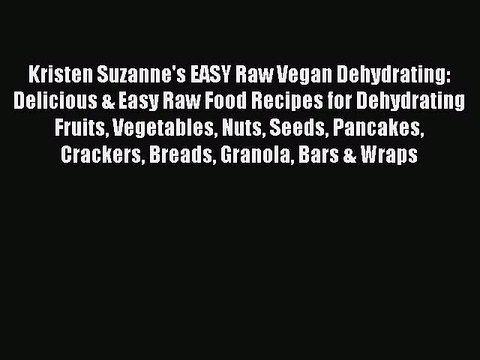 [Download PDF] Kristen Suzanne's EASY Raw Vegan Dehydrating: Delicious & Easy Raw Food Recipes