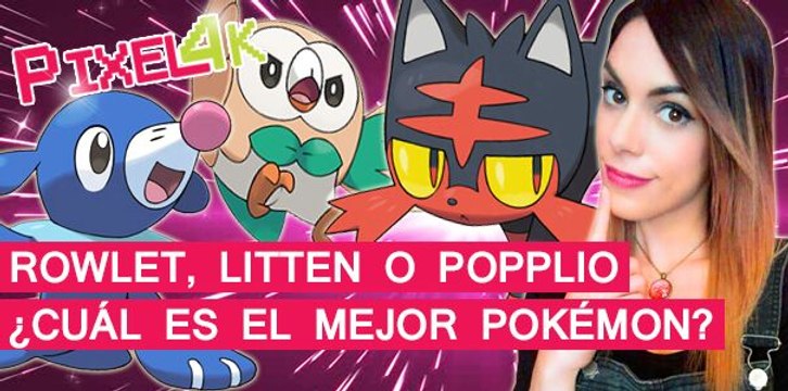 El Píxel 4K: ¿Cuál es el mejor Pokémon inicial de Sol y Luna?