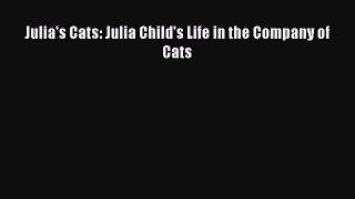 [DONWLOAD] Julia's Cats: Julia Child's Life in the Company of Cats  Full EBook