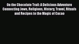 [DONWLOAD] On the Chocolate Trail: A Delicious Adventure Connecting Jews Religions History