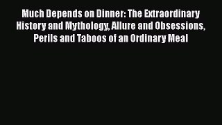[DONWLOAD] Much Depends on Dinner: The Extraordinary History and Mythology Allure and Obsessions