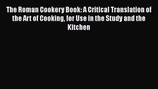 [PDF] The Roman Cookery Book: A Critical Translation of the Art of Cooking for Use in the Study