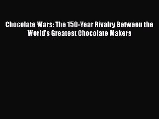 [DONWLOAD] Chocolate Wars: The 150-Year Rivalry Between the World's Greatest Chocolate Makers