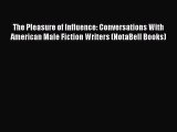 Read The Pleasure of Influence: Conversations With American Male Fiction Writers (NotaBell