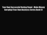 [DONWLOAD] Your Own Successful Hotdog Stand - Make Money Everyday (Your Own Business Series