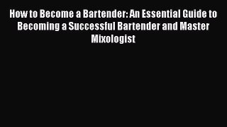 [DONWLOAD] How to Become a Bartender: An Essential Guide to Becoming a Successful Bartender
