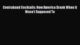 [DONWLOAD] Contraband Cocktails: How America Drank When It Wasn't Supposed To  Full EBook