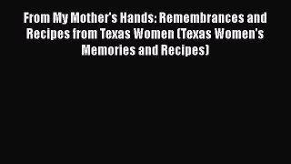 [DONWLOAD] From My Mother's Hands: Remembrances and Recipes from Texas Women (Texas Women's