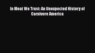 [DONWLOAD] In Meat We Trust: An Unexpected History of Carnivore America  Full EBook