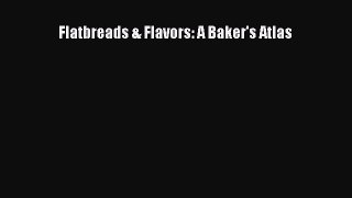 [DONWLOAD] Flatbreads & Flavors: A Baker's Atlas  Full EBook