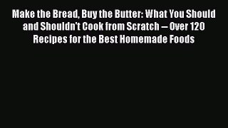Read Make the Bread Buy the Butter: What You Should and Shouldn't Cook from Scratch -- Over