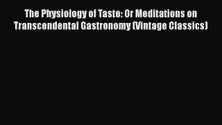 [DONWLOAD] The Physiology of Taste: Or Meditations on Transcendental Gastronomy (Vintage Classics)