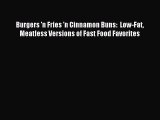 [Download PDF] Burgers 'n Fries 'n Cinnamon Buns:  Low-Fat Meatless Versions of Fast Food Favorites