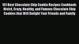 Read 101 Best Chocolate Chip Cookie Recipes Cookbook: Weird Crazy Healthy and Famous Chocolate