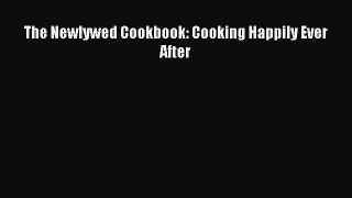 [DONWLOAD] The Newlywed Cookbook: Cooking Happily Ever After  Full EBook