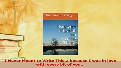 PDF  I Never Meant to Write This because I was in love with every bit of you  EBook