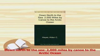 Read  Down north to the sea 2000 miles by canoe to the Arctic Ocean Ebook Free